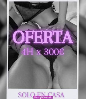 OFERTÓN EN MI DOMICILIO...3 HORAS X 240€ || 4 HORAS X 300